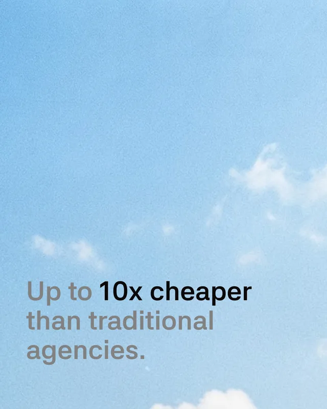 Up to 10x cheaper than traditional agencies
