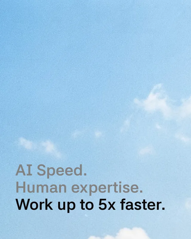 AI speed. Human expertise. Work up to 5x faster.